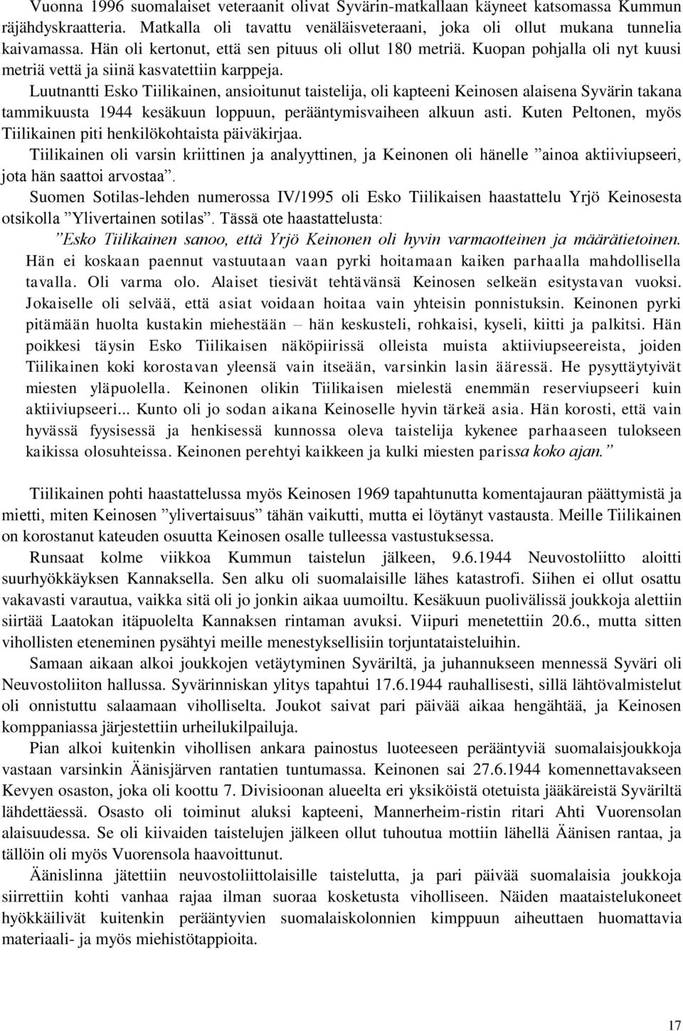 Luutnantti Esko Tiilikainen, ansioitunut taistelija, oli kapteeni Keinosen alaisena Syvärin takana tammikuusta 1944 kesäkuun loppuun, perääntymisvaiheen alkuun asti.