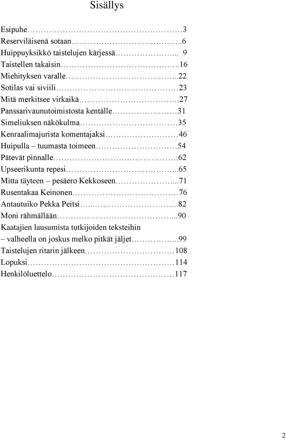 27 Panssarivaunutoimistosta kentälle 31 Simeliuksen näkökulma 35 Kenraalimajurista komentajaksi 46 Huipulla tuumasta toimeen 54 Pätevät pinnalle.