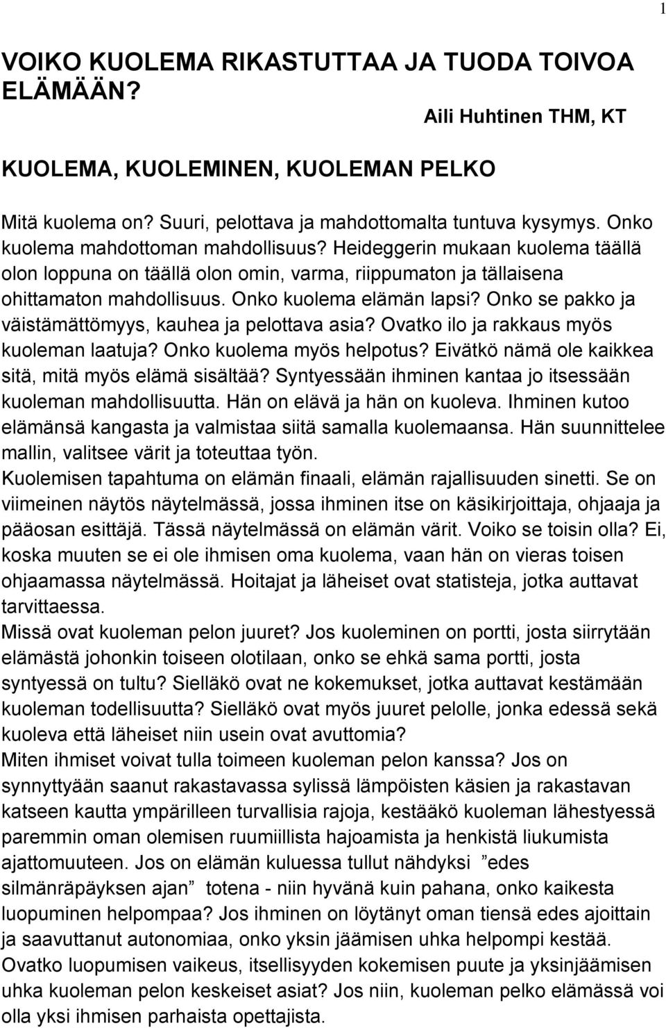 Onko se pakko ja väistämättömyys, kauhea ja pelottava asia? Ovatko ilo ja rakkaus myös kuoleman laatuja? Onko kuolema myös helpotus? Eivätkö nämä ole kaikkea sitä, mitä myös elämä sisältää?