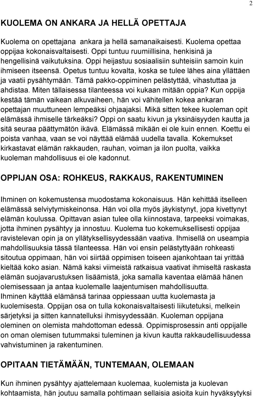 Opetus tuntuu kovalta, koska se tulee lähes aina yllättäen ja vaatii pysähtymään. Tämä pakko-oppiminen pelästyttää, vihastuttaa ja ahdistaa. Miten tällaisessa tilanteessa voi kukaan mitään oppia?