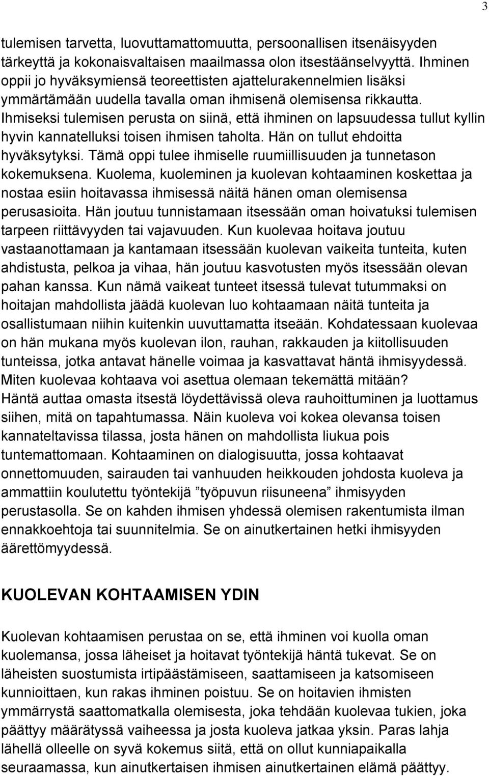 Ihmiseksi tulemisen perusta on siinä, että ihminen on lapsuudessa tullut kyllin hyvin kannatelluksi toisen ihmisen taholta. Hän on tullut ehdoitta hyväksytyksi.