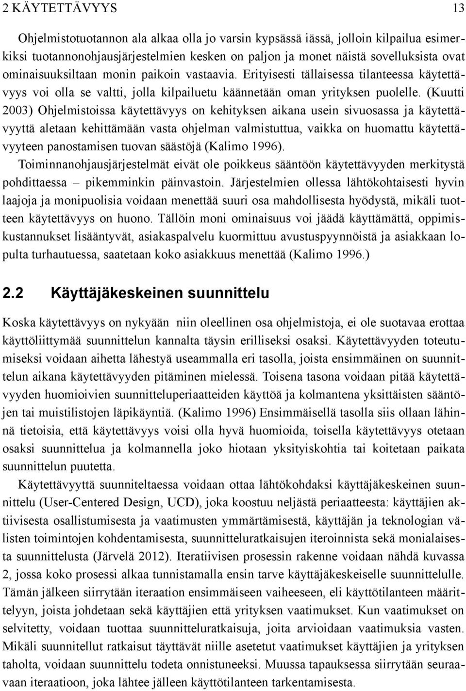 (Kuutti 2003) Ohjelmistoissa käytettävyys on kehityksen aikana usein sivuosassa ja käytettävyyttä aletaan kehittämään vasta ohjelman valmistuttua, vaikka on huomattu käytettävyyteen panostamisen