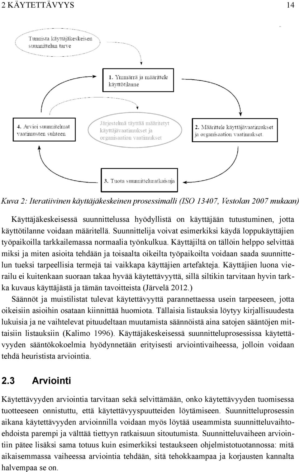 Käyttäjiltä on tällöin helppo selvittää miksi ja miten asioita tehdään ja toisaalta oikeilta työpaikoilta voidaan saada suunnittelun tueksi tarpeellisia termejä tai vaikkapa käyttäjien artefakteja.