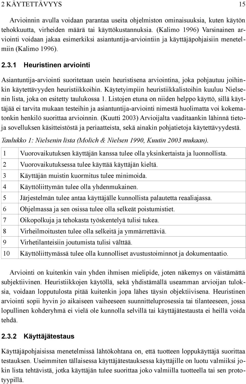 1 Heuristinen arviointi Asiantuntija-arviointi suoritetaan usein heuristisena arviointina, joka pohjautuu joihinkin käytettävyyden heuristiikkoihin.