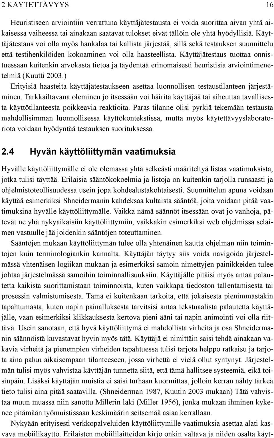 Käyttäjätestaus tuottaa onnistuessaan kuitenkin arvokasta tietoa ja täydentää erinomaisesti heuristisia arviointimenetelmiä (Kuutti 2003.