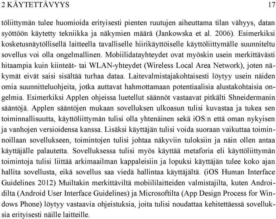 Mobiilidatayhteydet ovat myöskin usein merkittävästi hitaampia kuin kiinteät- tai WLAN-yhteydet (Wireless Local Area Network), joten näkymät eivät saisi sisältää turhaa dataa.