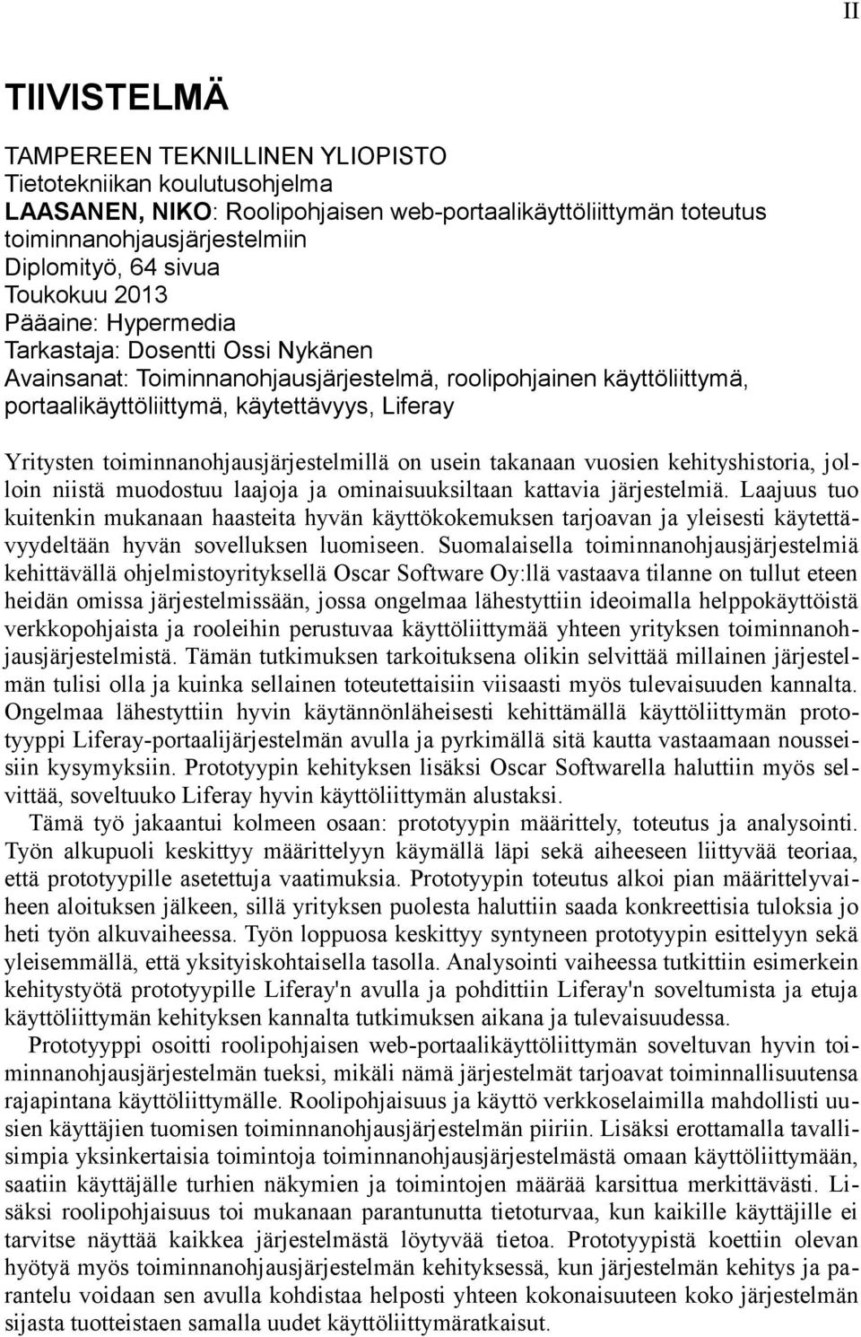 toiminnanohjausjärjestelmillä on usein takanaan vuosien kehityshistoria, jolloin niistä muodostuu laajoja ja ominaisuuksiltaan kattavia järjestelmiä.