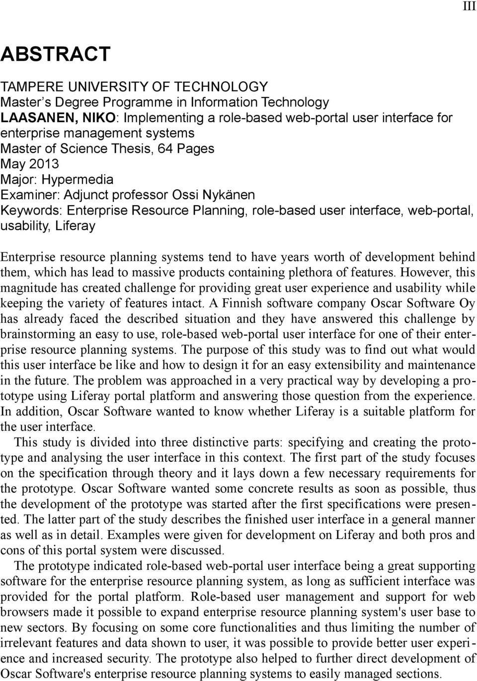 Liferay Enterprise resource planning systems tend to have years worth of development behind them, which has lead to massive products containing plethora of features.