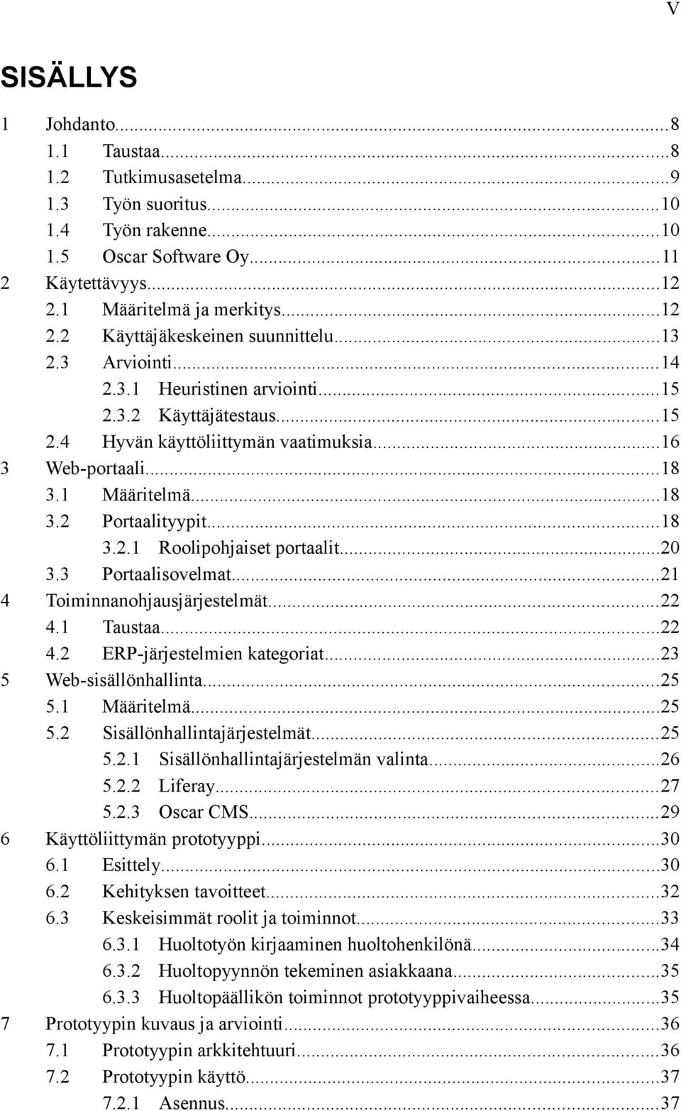 ..20 3.3 Portaalisovelmat...21 4 Toiminnanohjausjärjestelmät...22 4.1 Taustaa...22 4.2 ERP-järjestelmien kategoriat...23 5 Web-sisällönhallinta...25 5.1 Määritelmä...25 5.2 Sisällönhallintajärjestelmät.