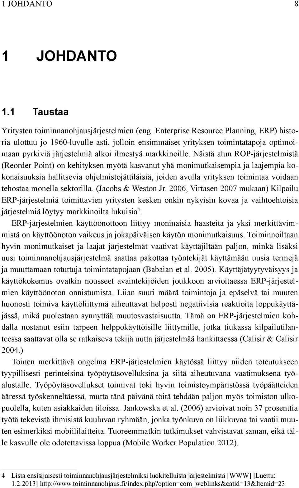 Näistä alun ROP-järjestelmistä (Reorder Point) on kehityksen myötä kasvanut yhä monimutkaisempia ja laajempia kokonaisuuksia hallitsevia ohjelmistojättiläisiä, joiden avulla yrityksen toimintaa