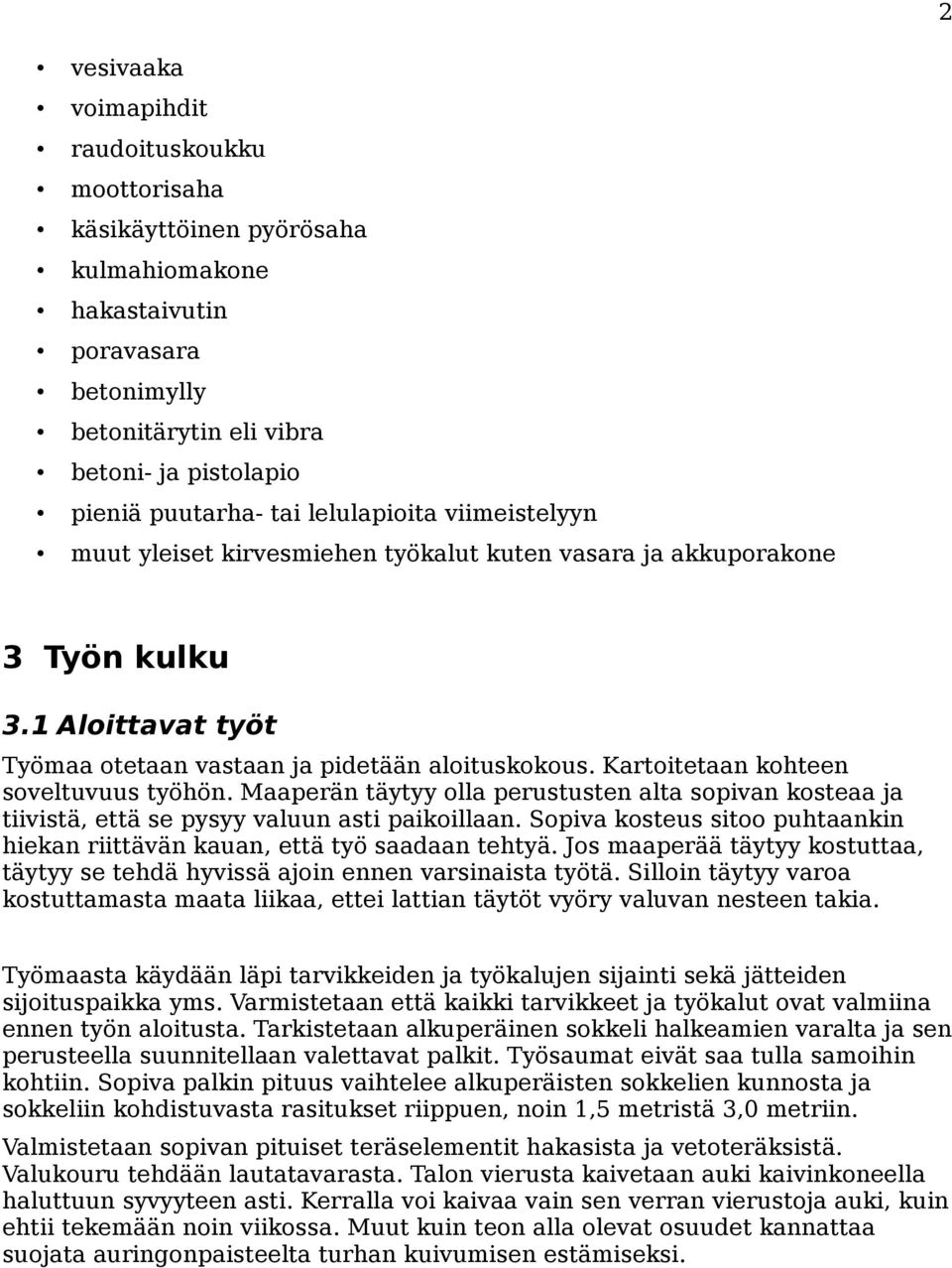 Kartoitetaan kohteen soveltuvuus työhön. Maaperän täytyy olla perustusten alta sopivan kosteaa ja tiivistä, että se pysyy valuun asti paikoillaan.