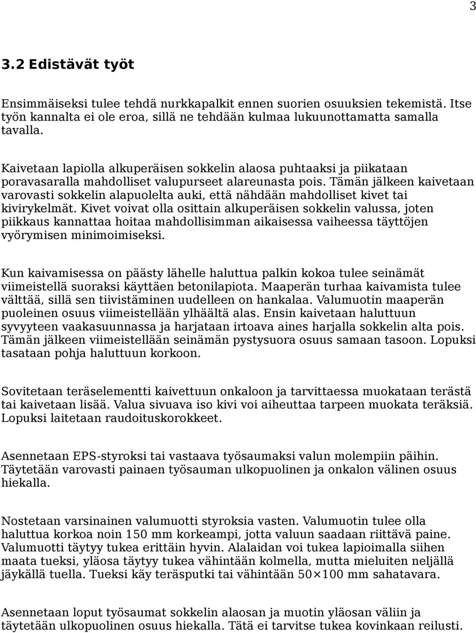 Tämän jälkeen kaivetaan varovasti sokkelin alapuolelta auki, että nähdään mahdolliset kivet tai kivirykelmät.