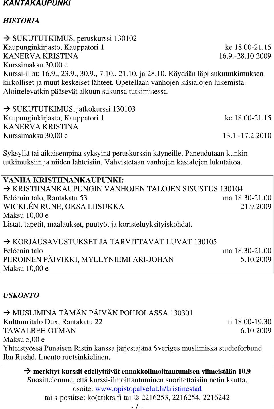 2.2010 Syksyllä tai aikaisempina syksyinä peruskurssin käyneille. Paneudutaan kunkin tutkimuksiin ja niiden lähteisiin. Vahvistetaan vanhojen käsialojen lukutaitoa.