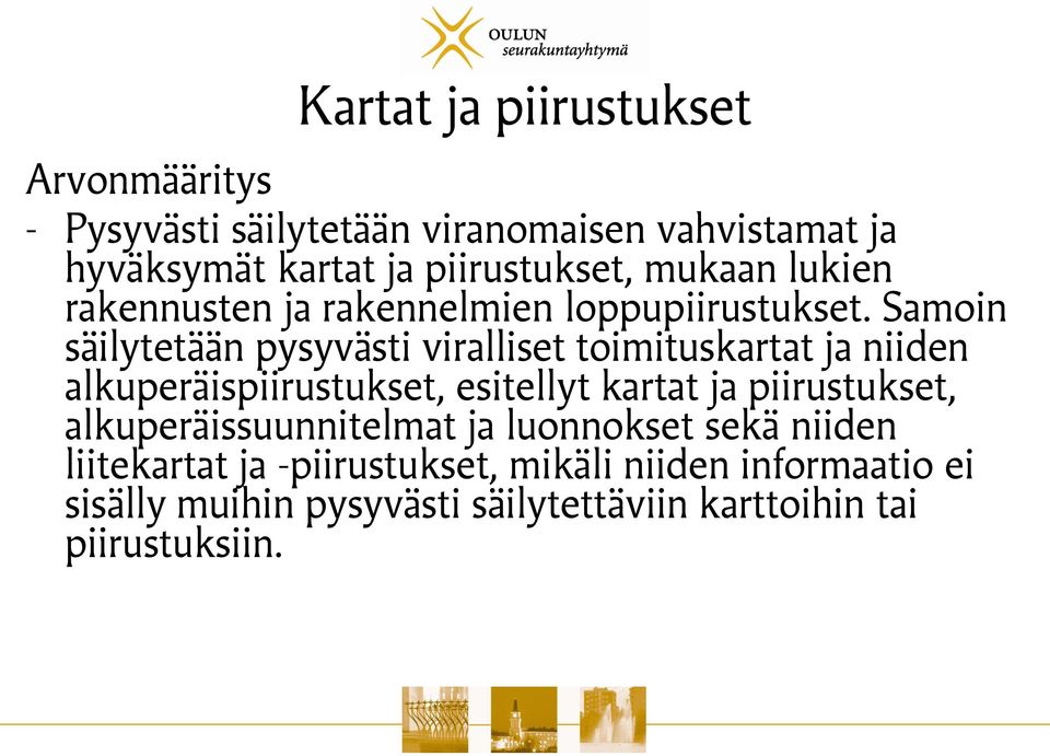 Samoin säilytetään pysyvästi viralliset toimituskartat ja niiden alkuperäispiirustukset, esitellyt kartat ja