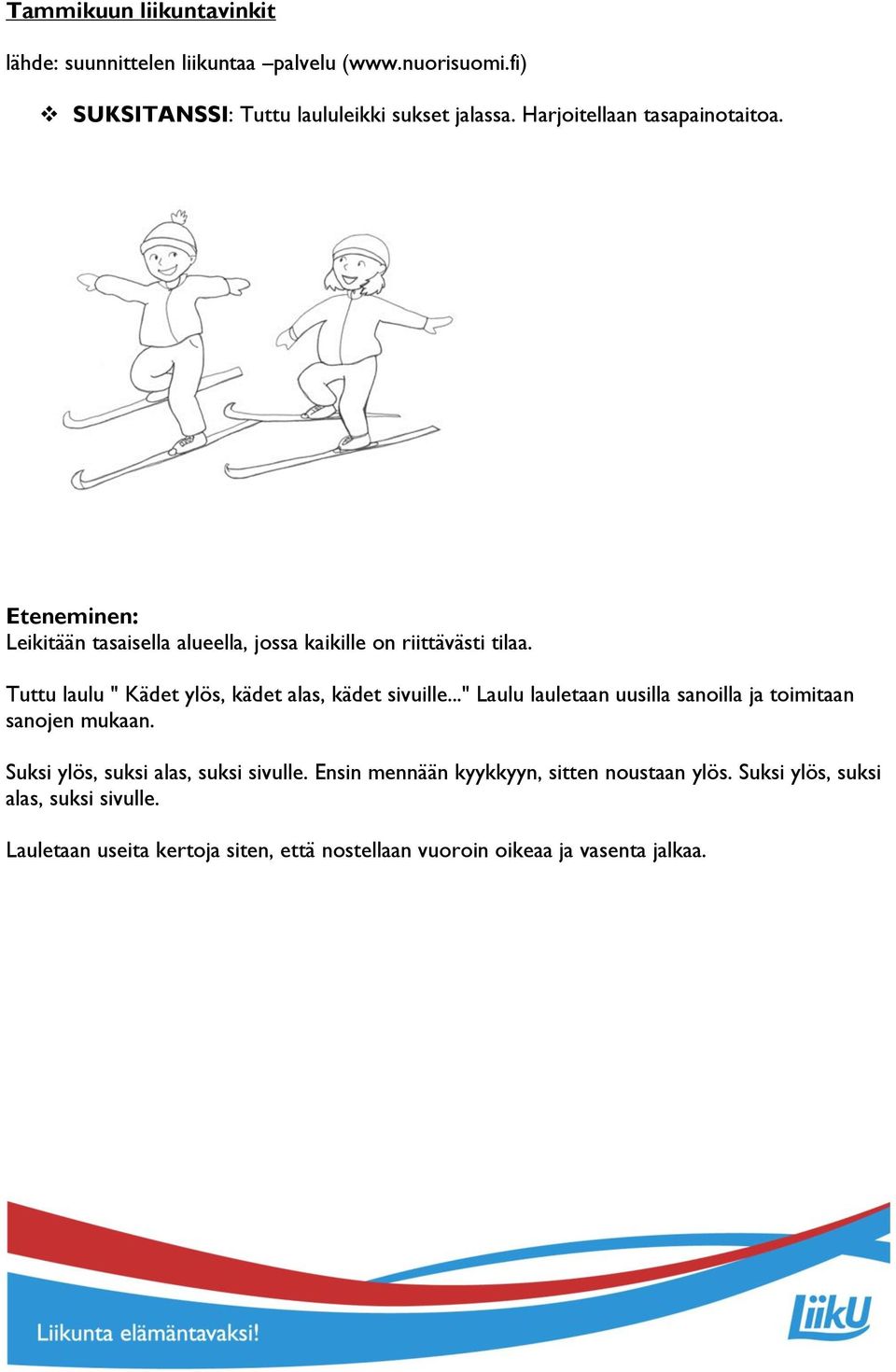 Tuttu laulu " Kädet ylös, kädet alas, kädet sivuille..." Laulu lauletaan uusilla sanoilla ja toimitaan sanojen mukaan.