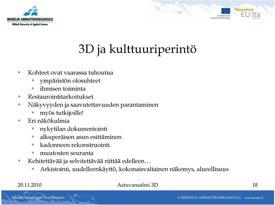 Eri näkökulmia nykytilan dokumentointi alkuperäisen asun esittäminen kadonneen rekonstruointi muutosten