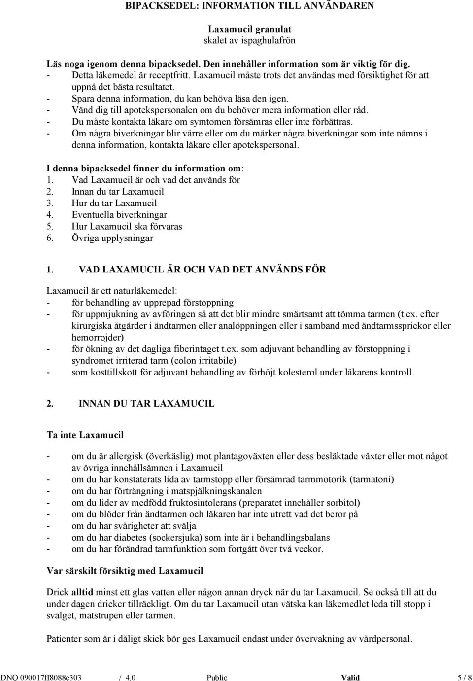 - Vänd dig till apotekspersonalen om du behöver mera information eller råd. - Du måste kontakta läkare om symtomen försämras eller inte förbättras.