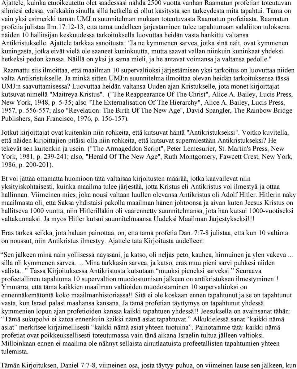 17:12-13, että tämä uudelleen järjestäminen tulee tapahtumaan salaliiton tuloksena näiden 10 hallitsijan keskuudessa tarkoituksella luovuttaa heidän vasta hankittu valtansa Antikristukselle.