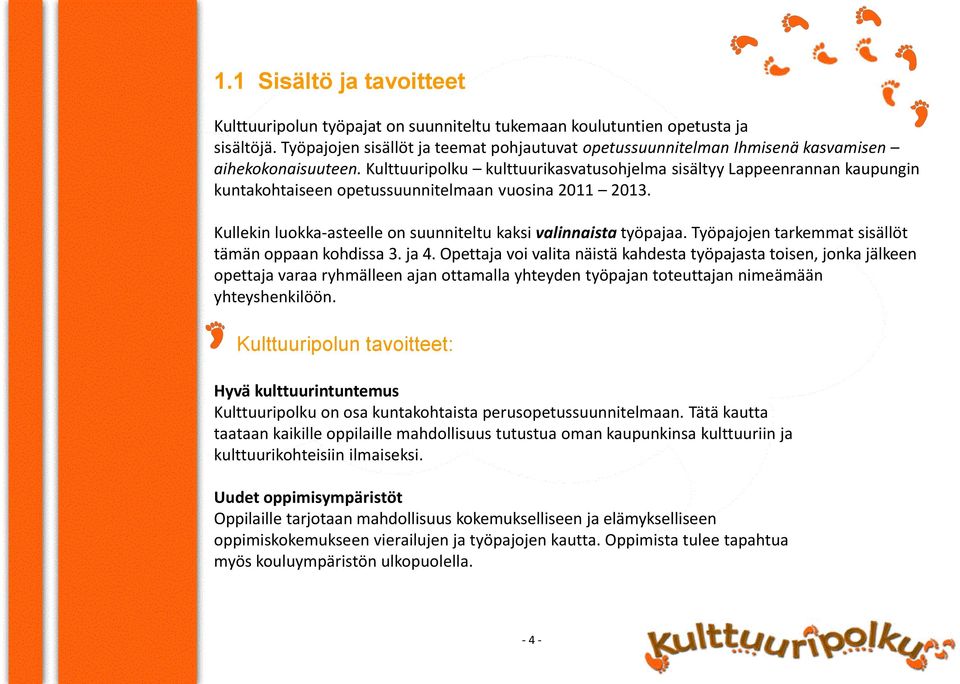 Kulttuuripolku kulttuurikasvatusohjelma sisältyy Lappeenrannan kaupungin kuntakohtaiseen opetussuunnitelmaan vuosina 2011 2013. Kullekin luokka-asteelle on suunniteltu kaksi valinnaista työpajaa.