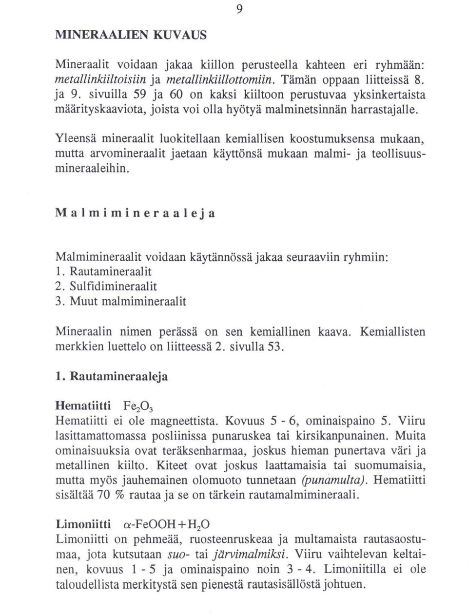 Yleensä rnineraalit luokitellaan kerniallisen koostumuksensa rnukaan, mutta arvomineraalit jaetaan käyttönsä rnukaan rnalrni- ja teollisuusrnineraaleihin.