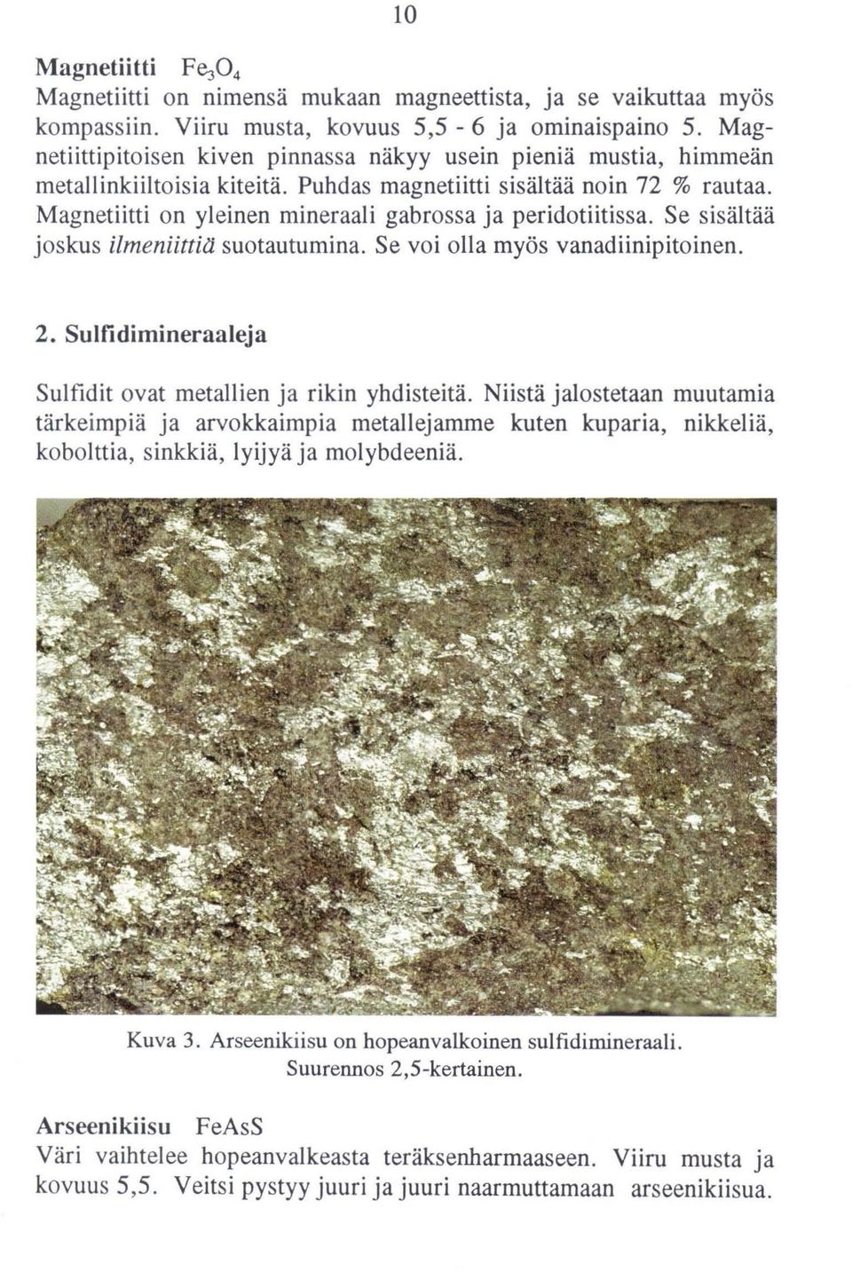 Magnetiitti on yleinen mineraali gabrossa ja peridotiitissa. Se sisältää joskus ilmeniittitl suotautumina. Se voi oha myös vanadiinipitoinen. 2.