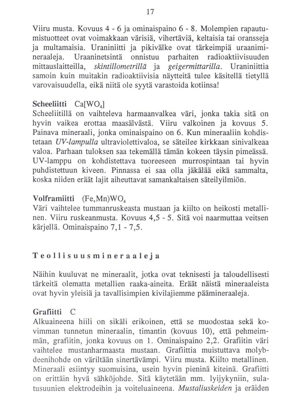 U raniniittia samoin kuin muitakin radioaktiivisia näytteitä tulee käsitellä tietyllä varovaisuudella, eikä niitä oie syytä varastoida kotiinsa!