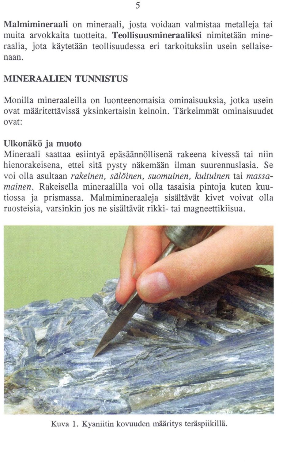 MINERAALlEN TUNNISTUS Monilla mineraaleilla on luonteenomaisia ominaisuuksia, jotka usein ovat määritettävissä yksinkertaisin keinoin.