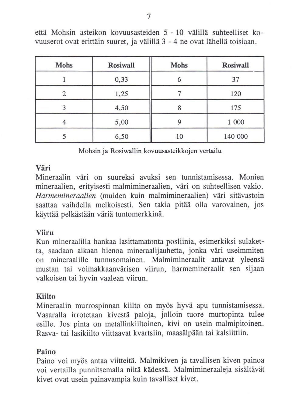 tunnistamisessa. Monien mineraalien, erityisesti malmimineraalien, väri on suhteellisen vakio. Harmemineraalien (muiden kuin malmimineraalien) väri sitävastoin saattaa vaihdella melkoisesti.