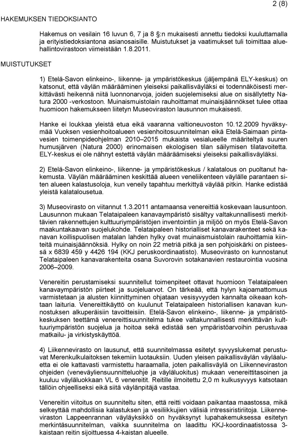 1) Etelä-Savon elinkeino-, liikenne- ja ympäristökeskus (jäljempänä ELY-keskus) on katsonut, että väylän määrääminen yleiseksi paikallisväyläksi ei todennäköisesti merkittävästi heikennä niitä