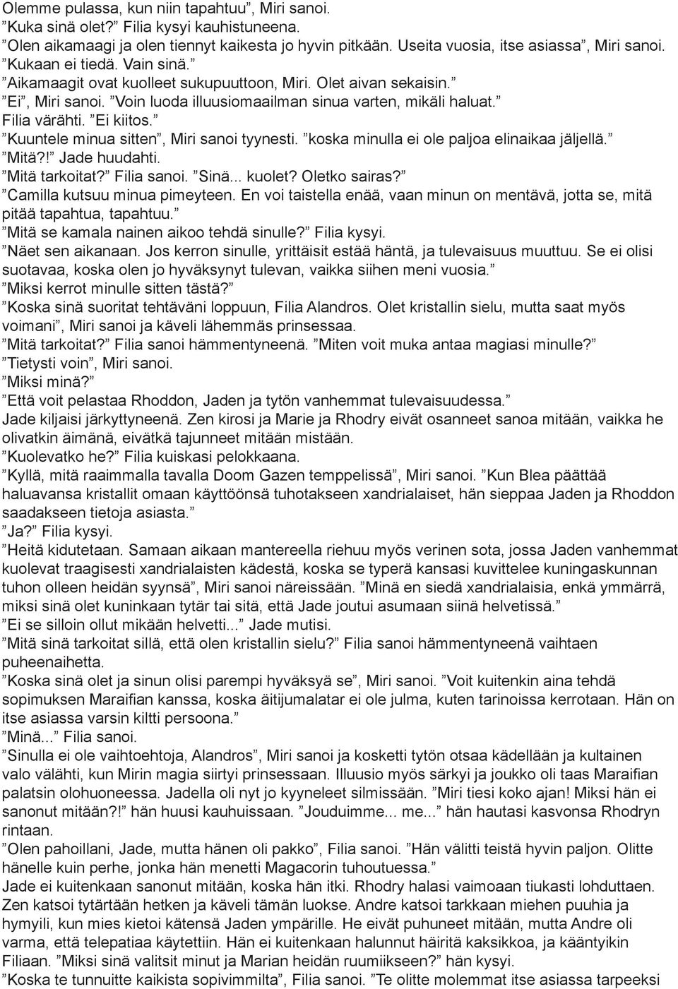 Kuuntele minua sitten, Miri sanoi tyynesti. koska minulla ei ole paljoa elinaikaa jäljellä. Mitä?! Jade huudahti. Mitä tarkoitat? Filia sanoi. Sinä... kuolet? Oletko sairas?