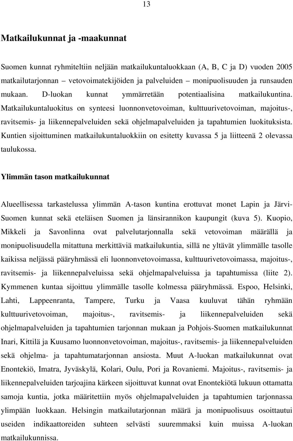 Matkailukuntaluokitus on synteesi luonnonvetovoiman, kulttuurivetovoiman, majoitus-, ravitsemis- ja liikennepalveluiden sekä ohjelmapalveluiden ja tapahtumien luokituksista.