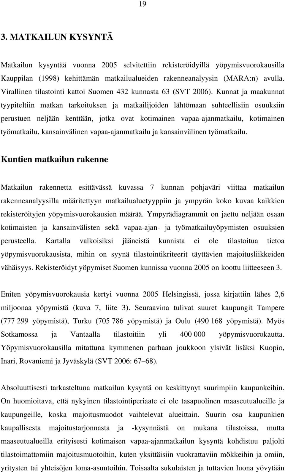 Kunnat ja maakunnat tyypiteltiin matkan tarkoituksen ja matkailijoiden lähtömaan suhteellisiin osuuksiin perustuen neljään kenttään, jotka ovat kotimainen vapaa-ajanmatkailu, kotimainen työmatkailu,