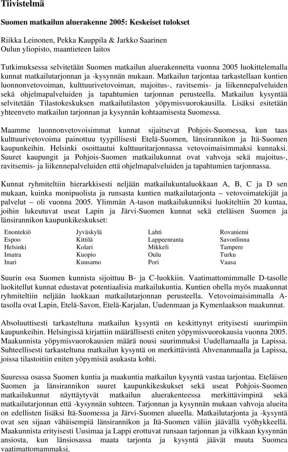 Matkailun tarjontaa tarkastellaan kuntien luonnonvetovoiman, kulttuurivetovoiman, majoitus-, ravitsemis- ja liikennepalveluiden sekä ohjelmapalveluiden ja tapahtumien tarjonnan perusteella.