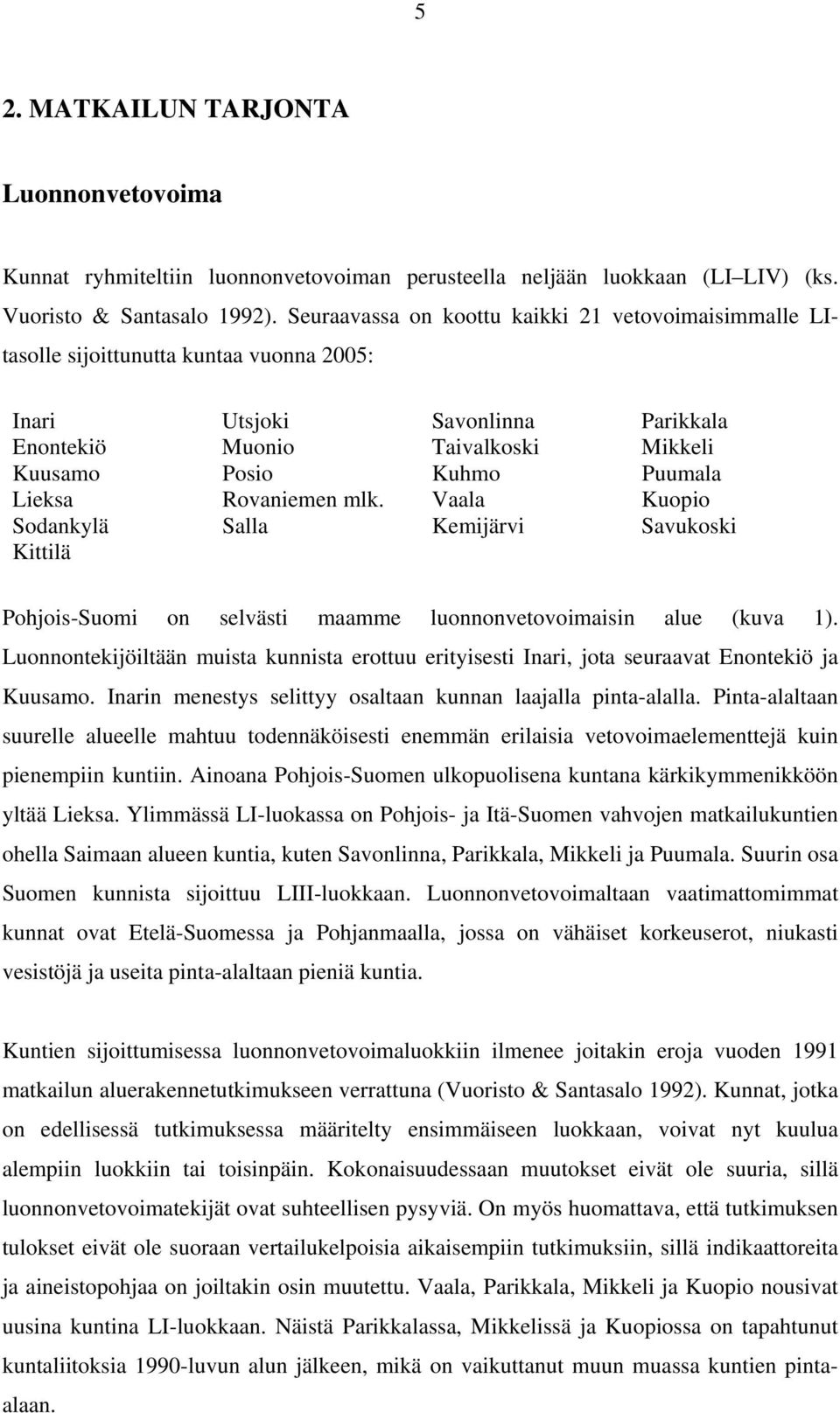 Lieksa Rovaniemen mlk. Vaala Kuopio Sodankylä Salla Kemijärvi Savukoski Kittilä Pohjois-Suomi on selvästi maamme luonnonvetovoimaisin alue (kuva 1).