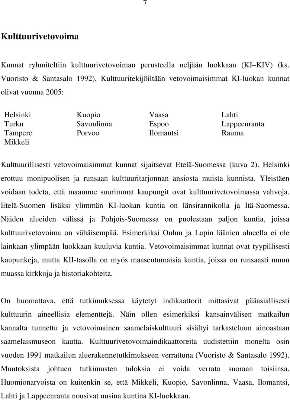 vetovoimaisimmat kunnat sijaitsevat Etelä-Suomessa (kuva 2). Helsinki erottuu monipuolisen ja runsaan kulttuuritarjonnan ansiosta muista kunnista.