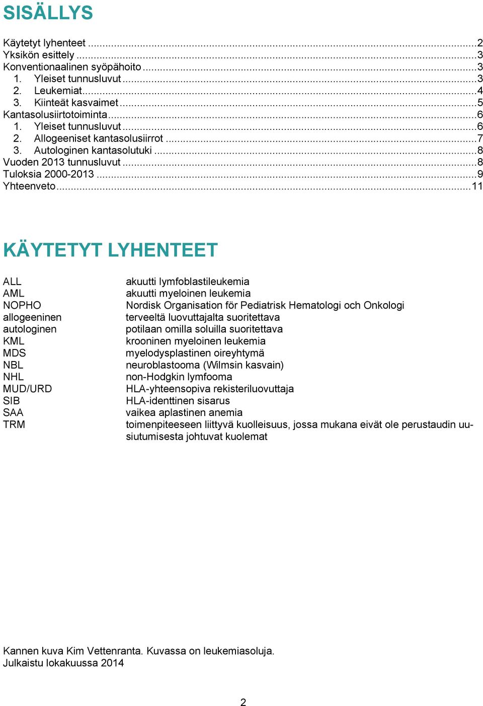 .. 11 KÄYTETYT LYHENTEET ALL AML NOPHO allogeeninen autologinen KML MDS NBL NHL MUD/URD SIB SAA TRM akuutti lymfoblastileukemia akuutti myeloinen leukemia Nordisk Organisation för Pediatrisk