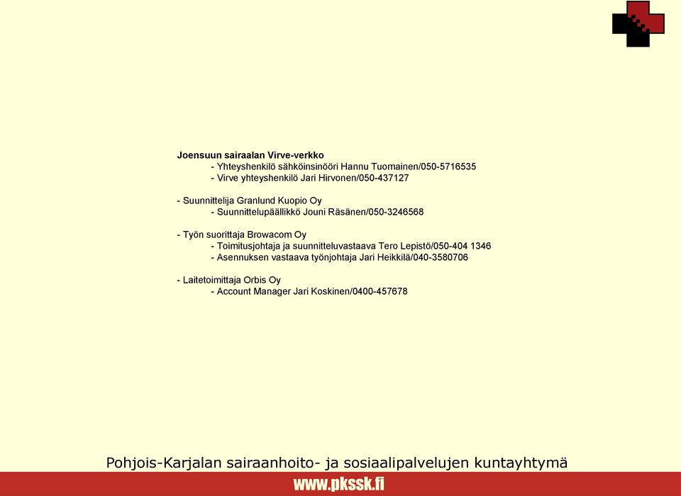 Työn suorittaja Browacom Oy - Toimitusjohtaja ja suunnitteluvastaava Tero Lepistö/050-404 1346 - Asennuksen