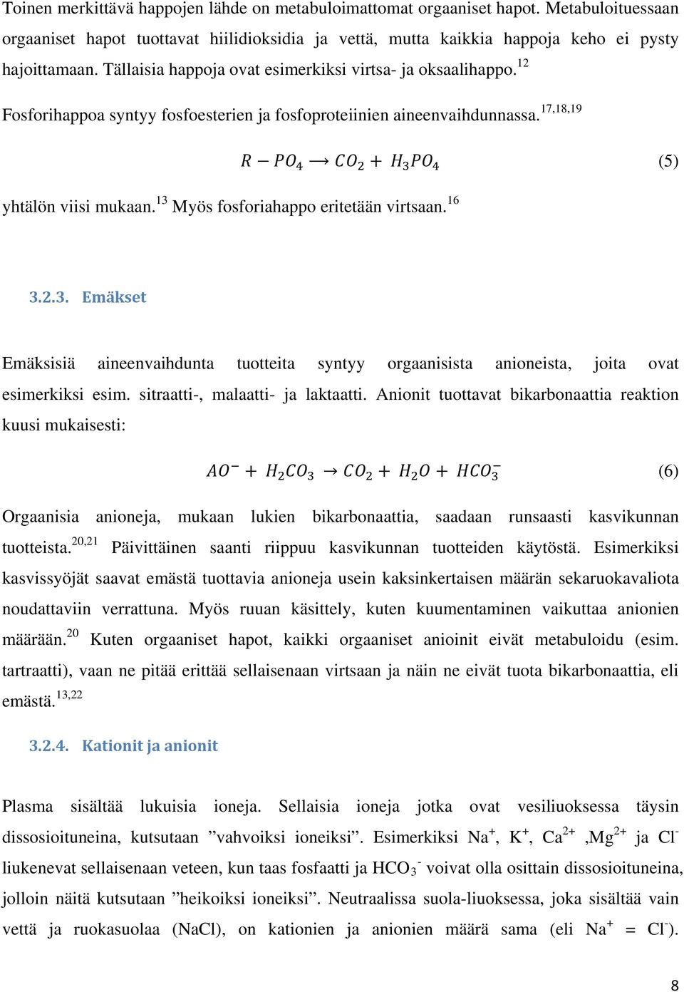 13 Myös fosforiahappo eritetään virtsaan. 16 3.2.3. Emäkset Emäksisiä aineenvaihdunta tuotteita syntyy orgaanisista anioneista, joita ovat esimerkiksi esim. sitraatti-, malaatti- ja laktaatti.