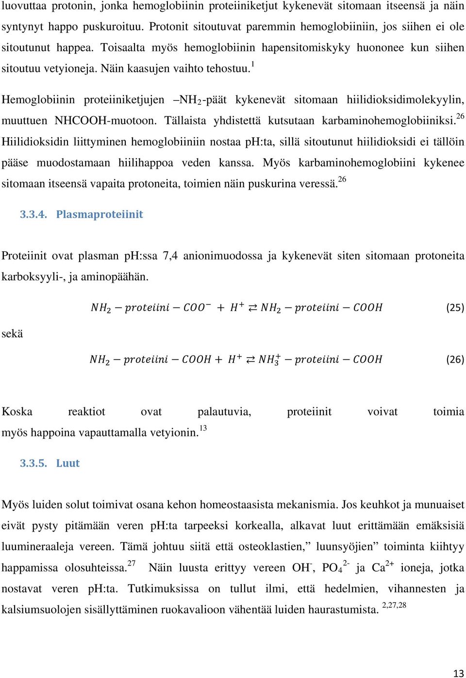 1 Hemoglobiinin proteiiniketjujen NH 2 -päät kykenevät sitomaan hiilidioksidimolekyylin, muuttuen NHCOOH-muotoon. Tällaista yhdistettä kutsutaan karbaminohemoglobiiniksi.