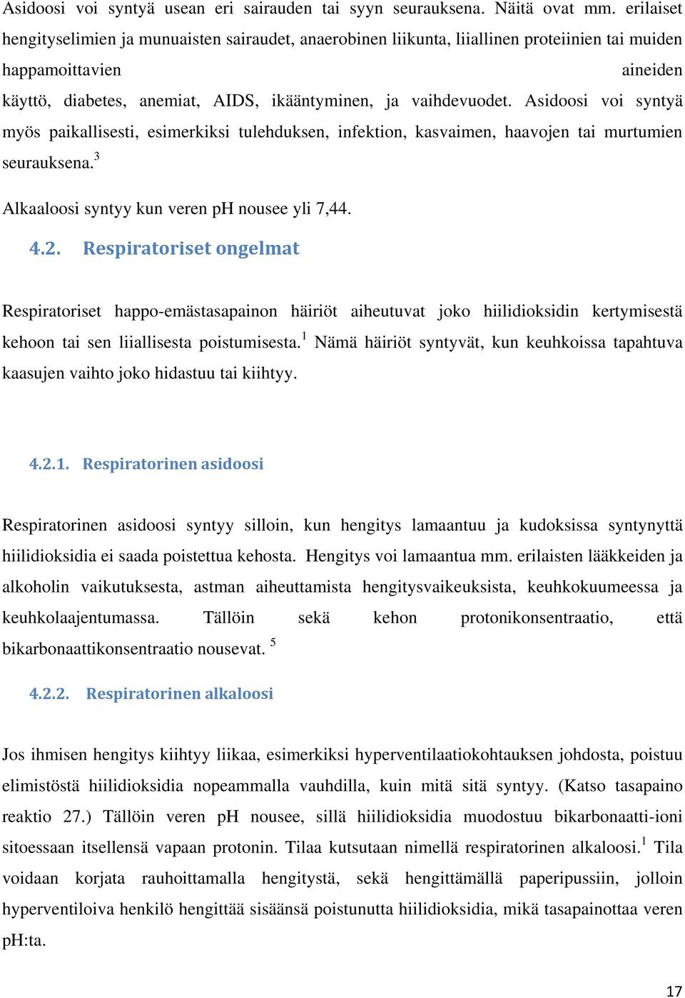 Asidoosi voi syntyä myös paikallisesti, esimerkiksi tulehduksen, infektion, kasvaimen, haavojen tai murtumien seurauksena. 3 Alkaaloosi syntyy kun veren ph nousee yli 7,44. 4.2.