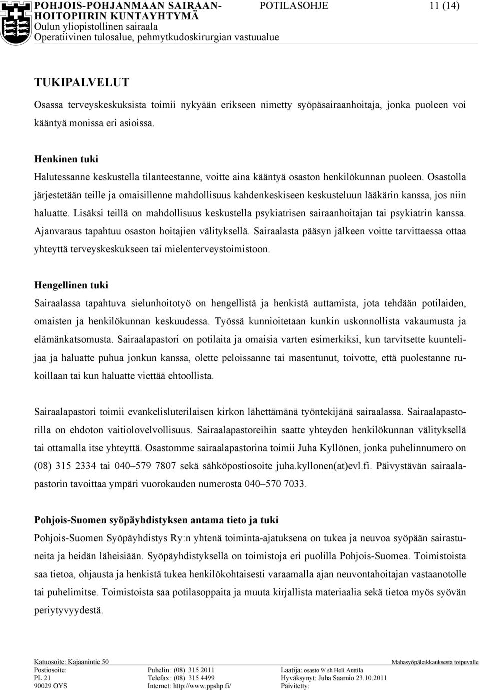Osastolla järjestetään teille ja omaisillenne mahdollisuus kahdenkeskiseen keskusteluun lääkärin kanssa, jos niin haluatte.