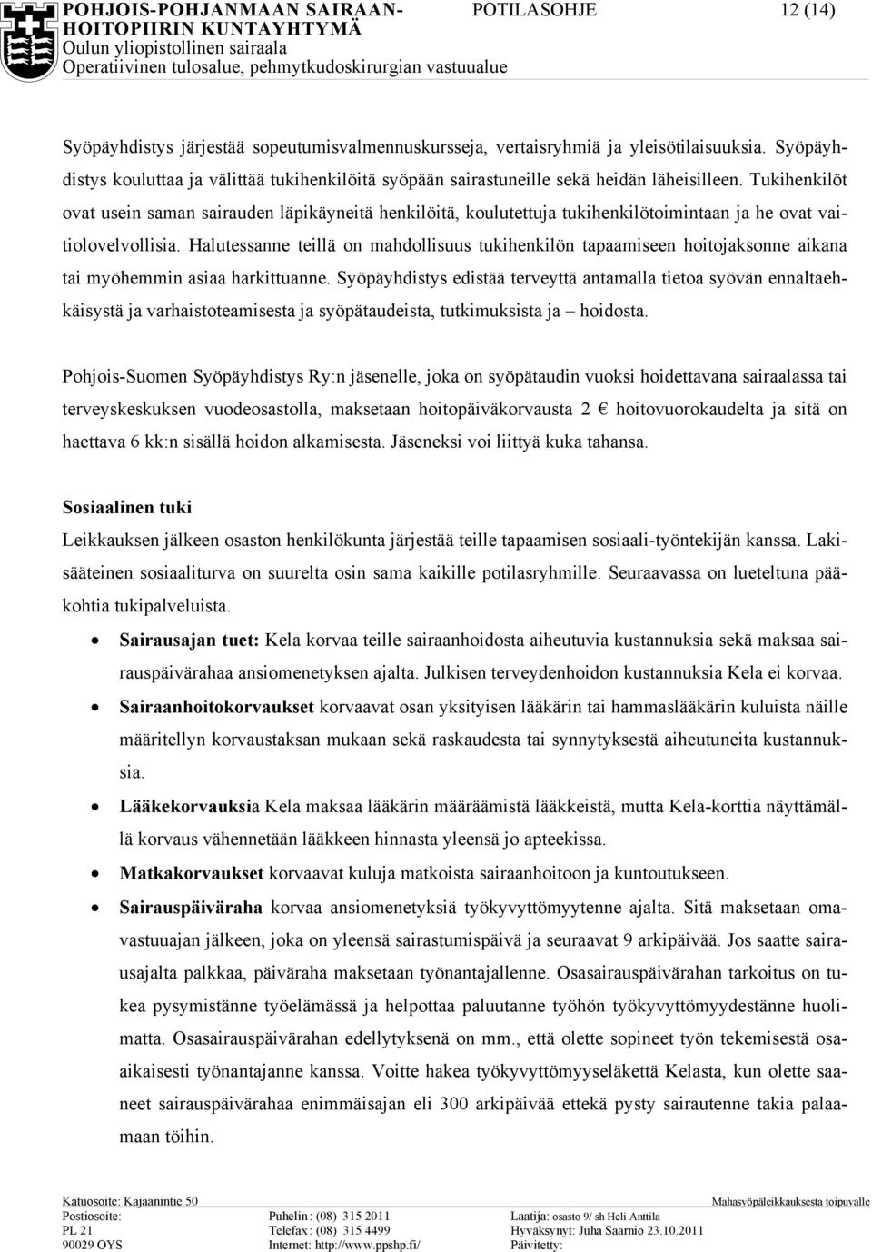 Tukihenkilöt ovat usein saman sairauden läpikäyneitä henkilöitä, koulutettuja tukihenkilötoimintaan ja he ovat vaitiolovelvollisia.