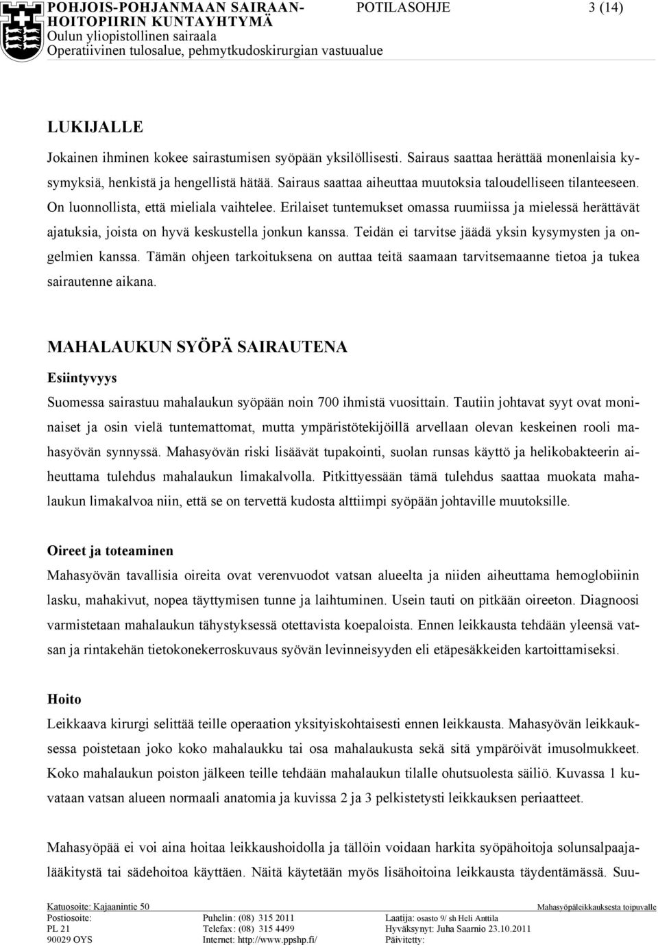 Erilaiset tuntemukset omassa ruumiissa ja mielessä herättävät ajatuksia, joista on hyvä keskustella jonkun kanssa. Teidän ei tarvitse jäädä yksin kysymysten ja ongelmien kanssa.