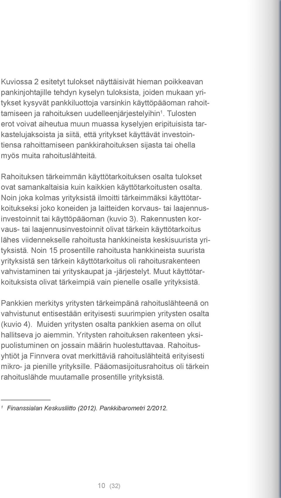 Tulosten erot voivat aiheutua muun muassa kyselyjen eripituisista tarkastelujaksoista ja siitä, että yritykset käyttävät investointiensa rahoittamiseen pankkirahoituksen sijasta tai ohella myös muita