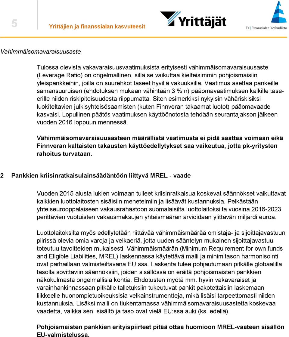 Vaatimus asettaa pankeille samansuuruisen (ehdotuksen mukaan vähintään 3 %:n) pääomavaatimuksen kaikille taseerille niiden riskipitoisuudesta riippumatta.