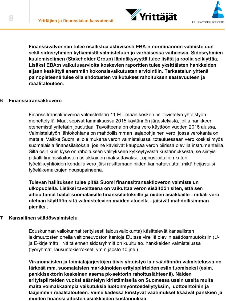 Lisäksi EBA:n vaikutusarvioita koskevien raporttien tulee yksittäisten hankkeiden sijaan keskittyä enemmän kokonaisvaikutusten arviointiin.