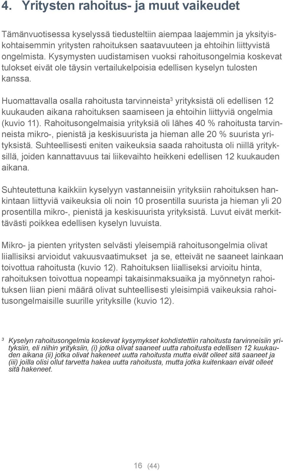 Huomattavalla osalla rahoitusta tarvinneista 3 yrityksistä oli edellisen 12 kuukauden aikana rahoituksen saamiseen ja ehtoihin liittyviä ongelmia (kuvio 11).