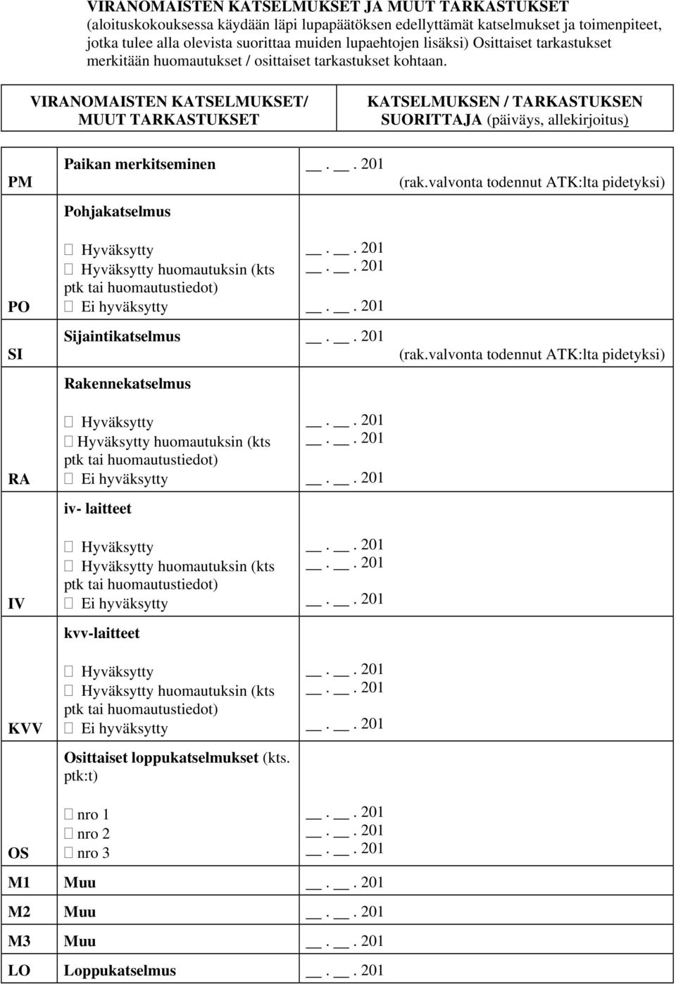 VIRANOMAISTEN KATSELMUKSET/ MUUT TARKASTUKSET KATSELMUKSEN / TARKASTUKSEN SUORITTAJA (päiväys, allekirjoitus) PM PO SI RA IV KVV OS Paikan merkitseminen Pohjakatselmus Hyväksytty Hyväksytty