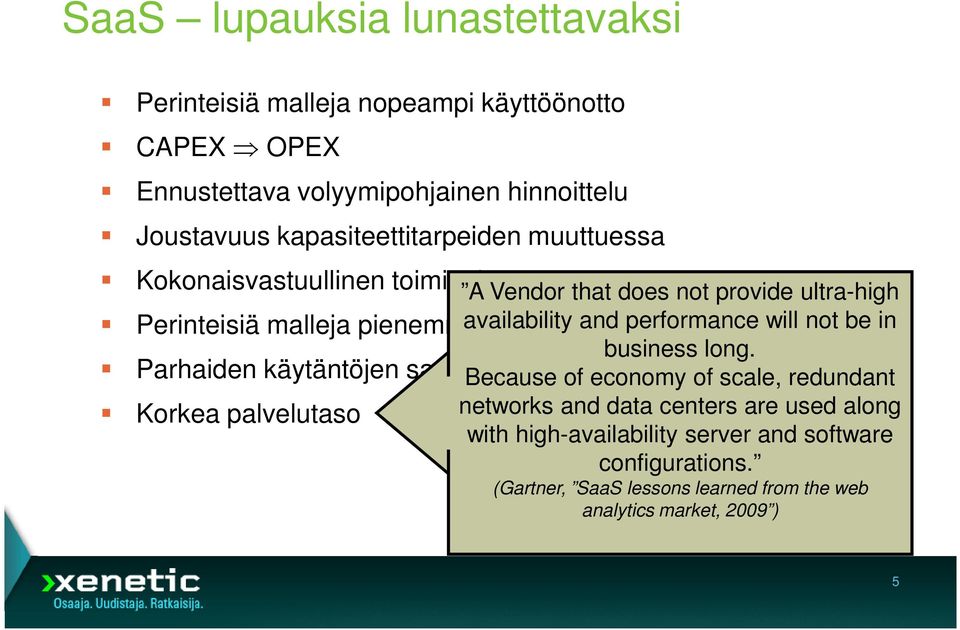 käyttöön Korkea palvelutaso A Vendor that does not provide ultra-high availability and performance will not be in business long.