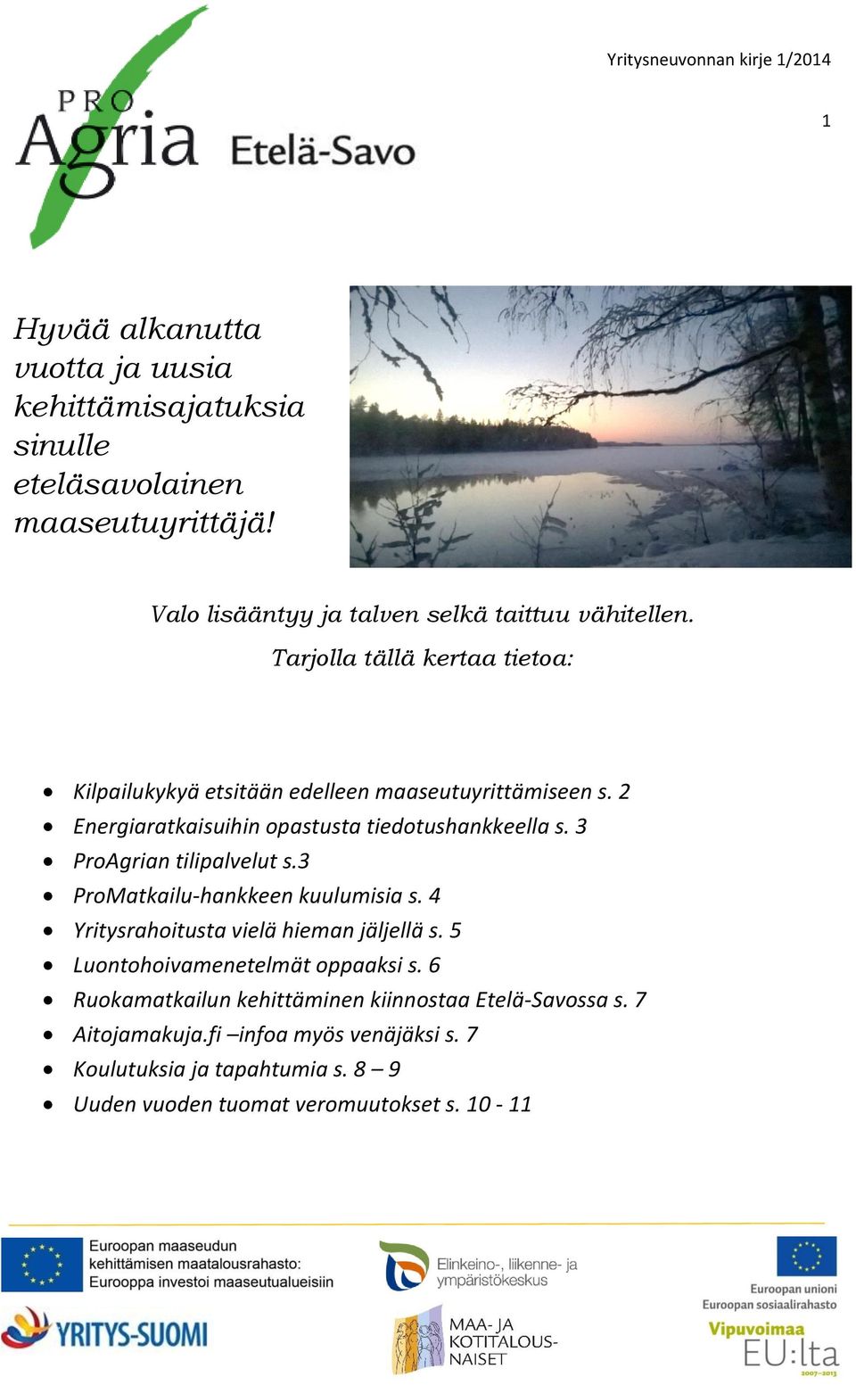 3 ProAgrian tilipalvelut s.3 ProMatkailu-hankkeen kuulumisia s. 4 Yritysrahoitusta vielä hieman jäljellä s. 5 Luontohoivamenetelmät oppaaksi s.